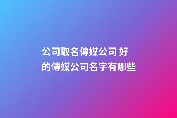 公司取名傳媒公司 好的傳媒公司名字有哪些-第1張-公司起名-玄機派